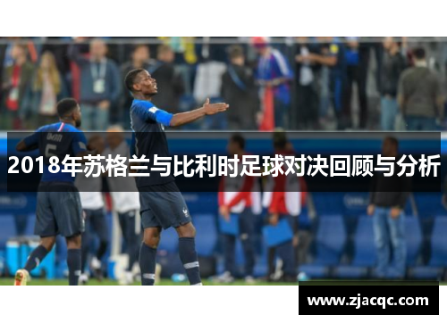 2018年苏格兰与比利时足球对决回顾与分析