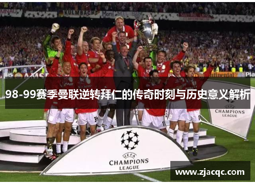 98-99赛季曼联逆转拜仁的传奇时刻与历史意义解析