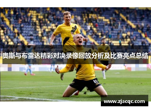 奥斯与布雷达精彩对决录像回放分析及比赛亮点总结