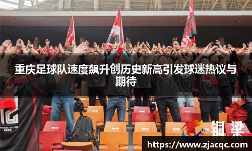 美嘉体育重庆足球队速度飙升创历史新高引发球迷热议与期待