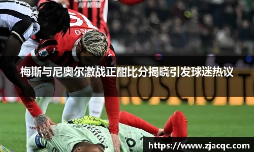 美嘉体育梅斯与尼奥尔激战正酣比分揭晓引发球迷热议